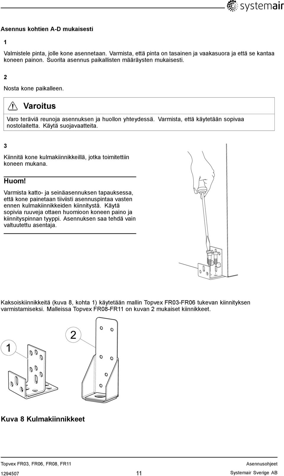 Käytä suojavaatteita. 3 Kiinnitä kone kulmakiinnikkeillä, jotka toimitettiin koneen mukana. Huom!