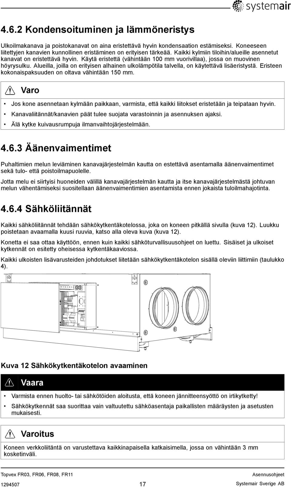 Käytä eristettä (vähintään 100 mm vuorivillaa), jossa on muovinen höyrysulku. Alueilla, joilla on erityisen alhainen ulkolämpötila talvella, on käytettävä lisäeristystä.