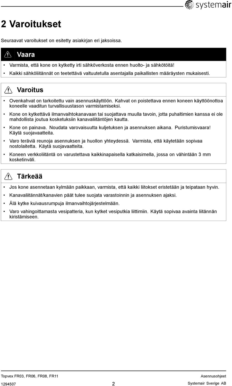 Kahvat on poistettava ennen koneen käyttöönottoa koneelle vaaditun turvallisuustason varmistamiseksi.
