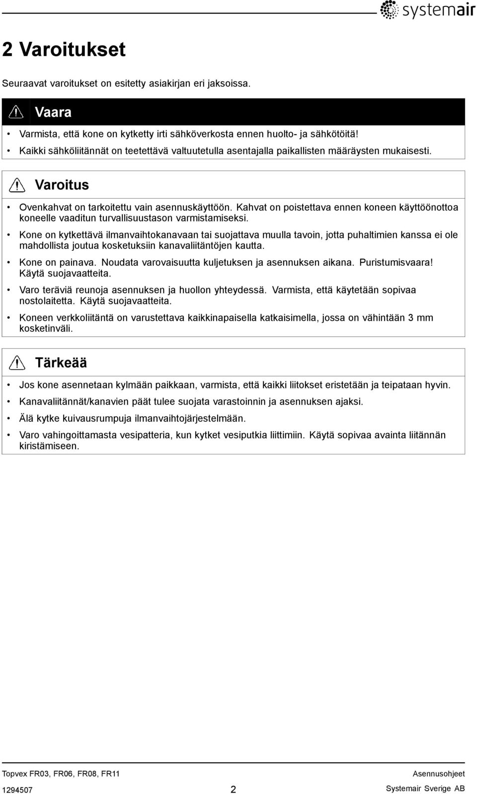 Kahvat on poistettava ennen koneen käyttöönottoa koneelle vaaditun turvallisuustason varmistamiseksi.