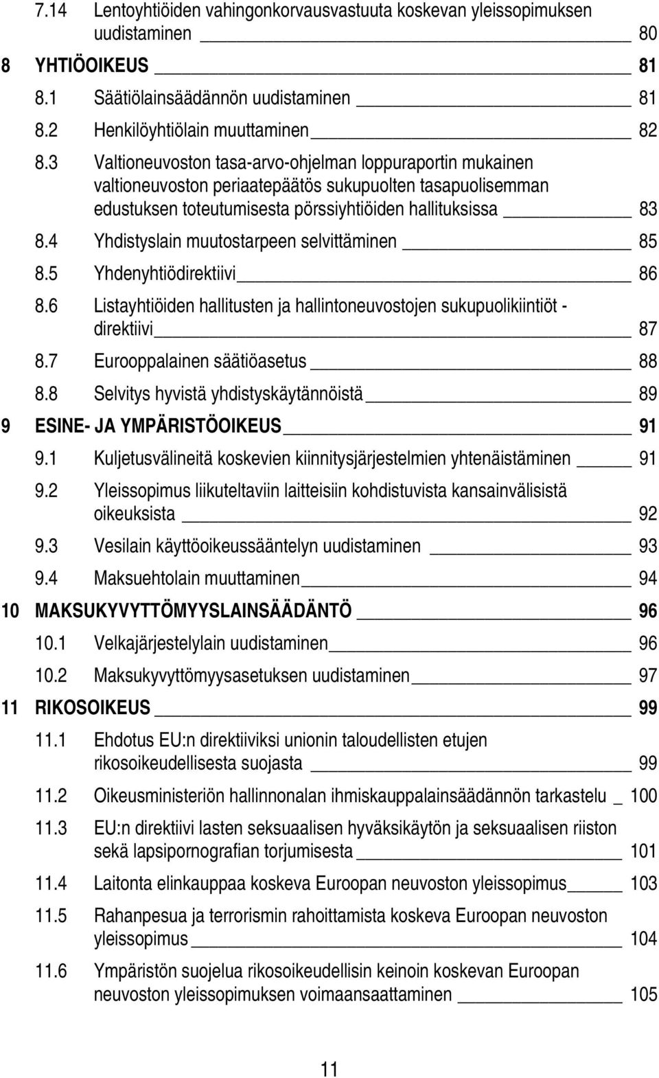 4 Yhdistyslain muutostarpeen selvittäminen 85 8.5 Yhdenyhtiödirektiivi 86 8.6 Listayhtiöiden hallitusten ja hallintoneuvostojen sukupuolikiintiöt - direktiivi 87 8.7 Eurooppalainen säätiöasetus 88 8.