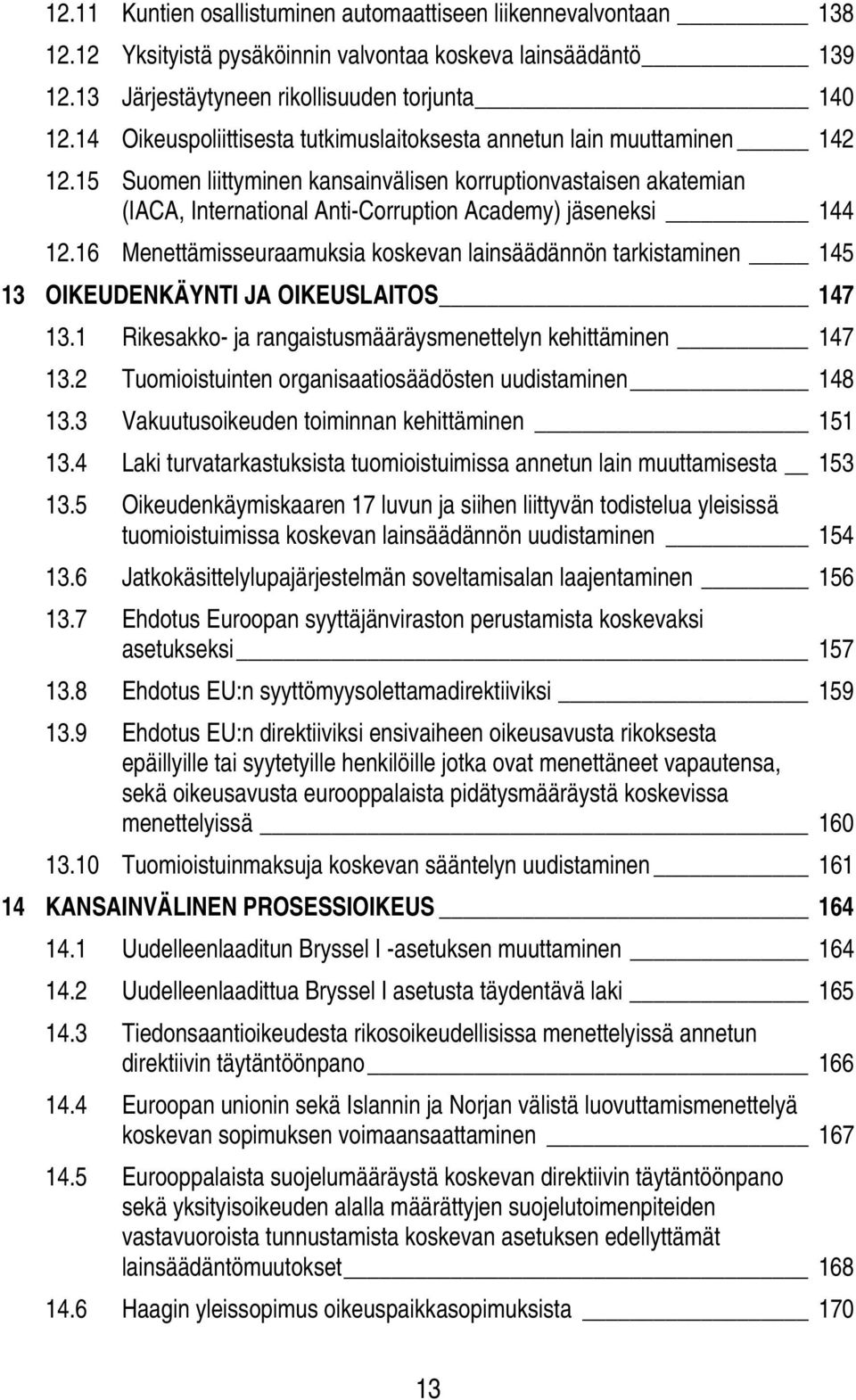 15 Suomen liittyminen kansainvälisen korruptionvastaisen akatemian (IACA, International Anti-Corruption Academy) jäseneksi 144 12.