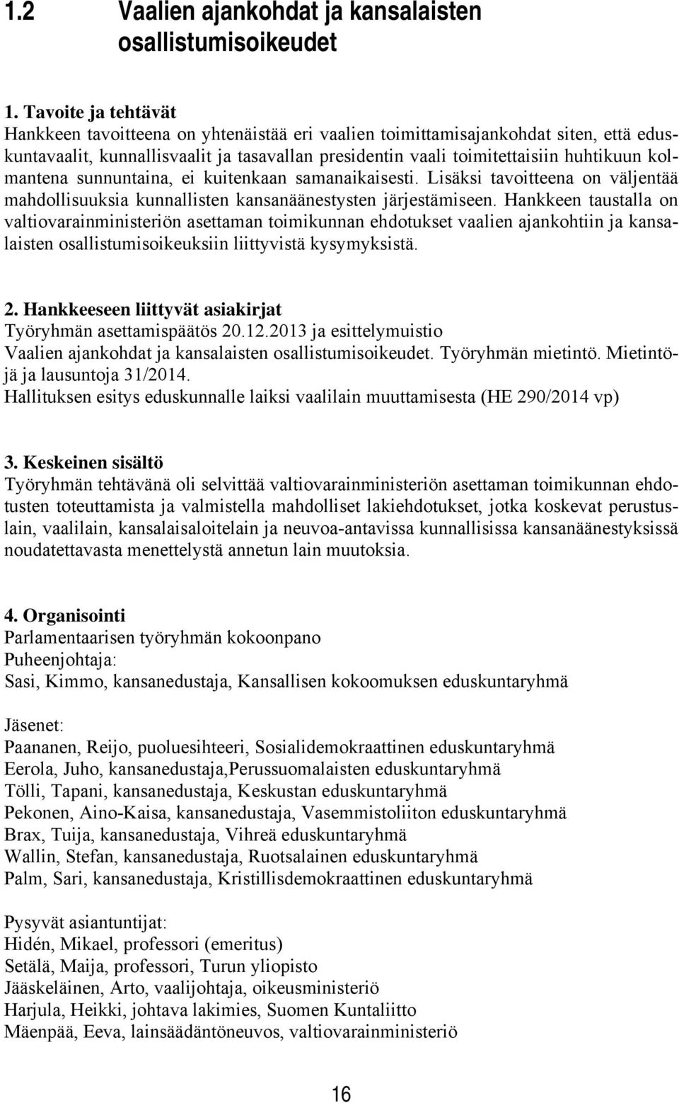Hankkeen taustalla on valtiovarainministeriön asettaman toimikunnan ehdotukset vaalien ajankohtiin ja kansalaisten osallistumisoikeuksiin liittyvistä kysymyksistä. Työryhmän asettamispäätös 20.12.