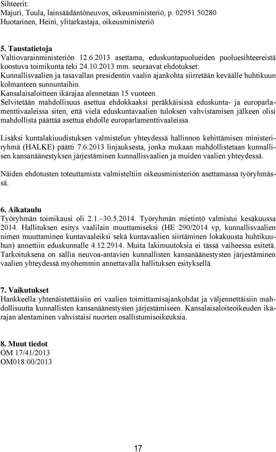 seuraavat ehdotukset: Kunnallisvaalien ja tasavallan presidentin vaalin ajankohta siirretään keväälle huhtikuun kolmanteen sunnuntaihin. Kansalaisaloitteen ikärajaa alennetaan 15 vuoteen.