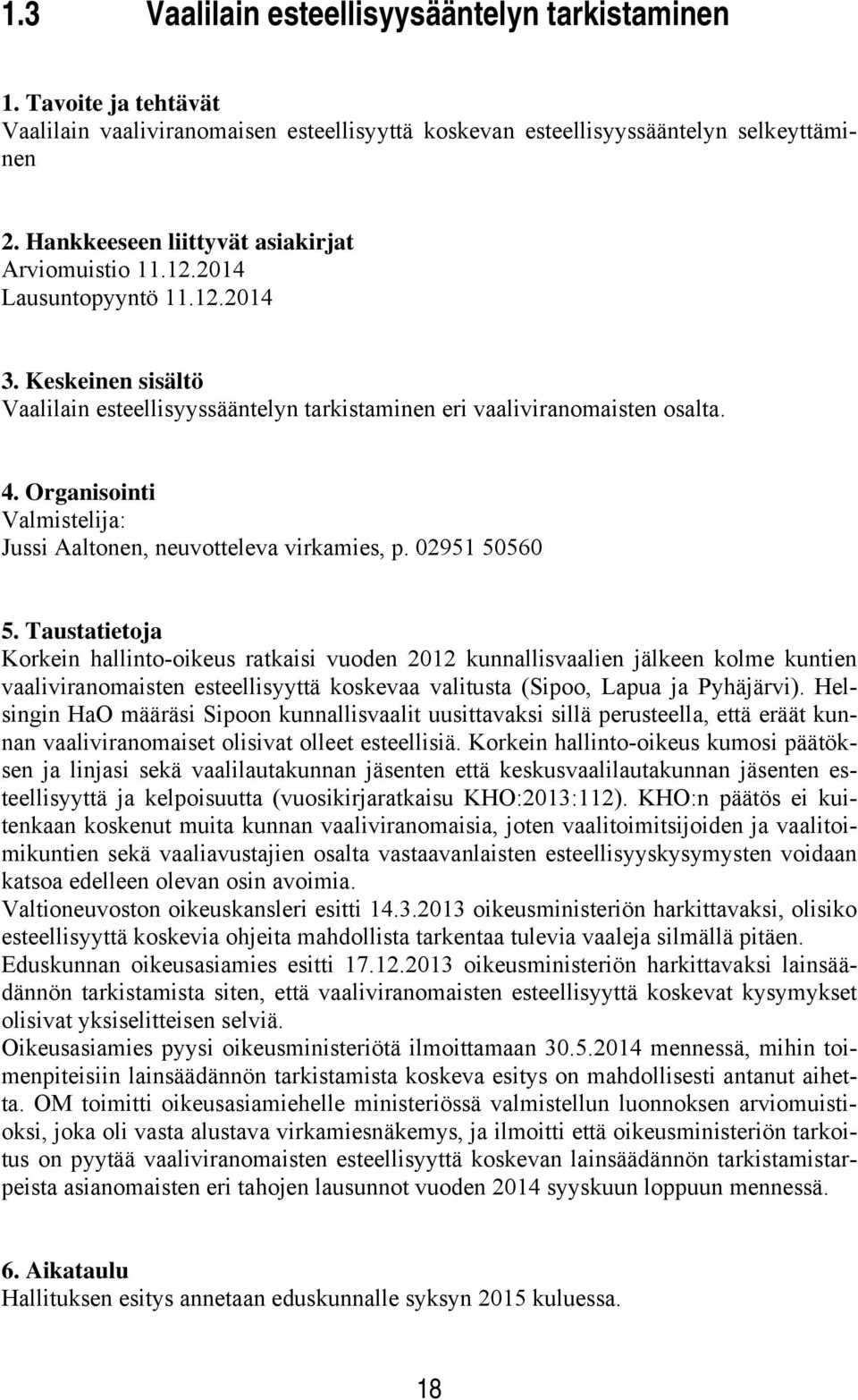 02951 50560 Korkein hallinto-oikeus ratkaisi vuoden 2012 kunnallisvaalien jälkeen kolme kuntien vaaliviranomaisten esteellisyyttä koskevaa valitusta (Sipoo, Lapua ja Pyhäjärvi).