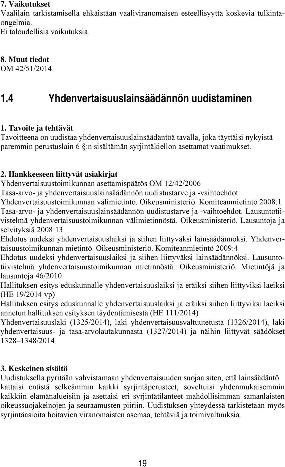 vaatimukset. Yhdenvertaisuustoimikunnan asettamispäätös OM 12/42/2006 Tasa-arvo- ja yhdenvertaisuuslainsäädännön uudistustarve ja -vaihtoehdot. Yhdenvertaisuustoimikunnan välimietintö.