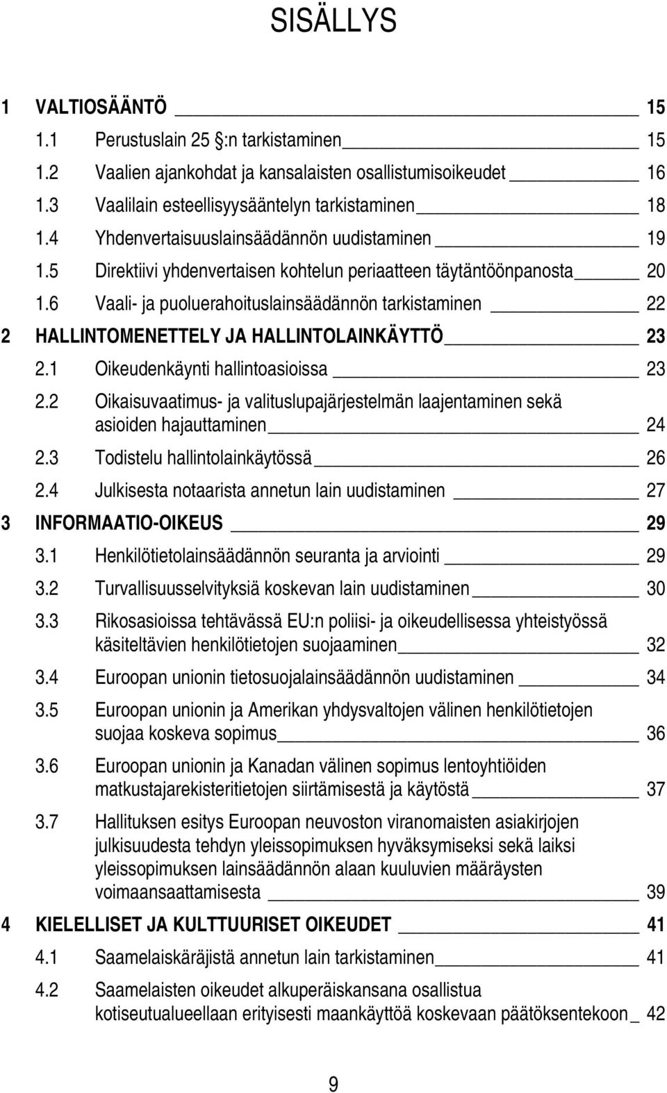 6 Vaali- ja puoluerahoituslainsäädännön tarkistaminen 22 2 HALLINTOMENETTELY JA HALLINTOLAINKÄYTTÖ 23 2.1 Oikeudenkäynti hallintoasioissa 23 2.