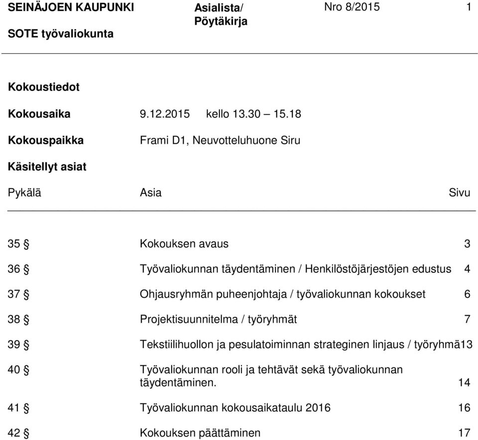 Henkilöstöjärjestöjen edustus 4 37 Ohjausryhmän puheenjohtaja / työvaliokunnan kokoukset 6 38 Projektisuunnitelma / työryhmät 7 39