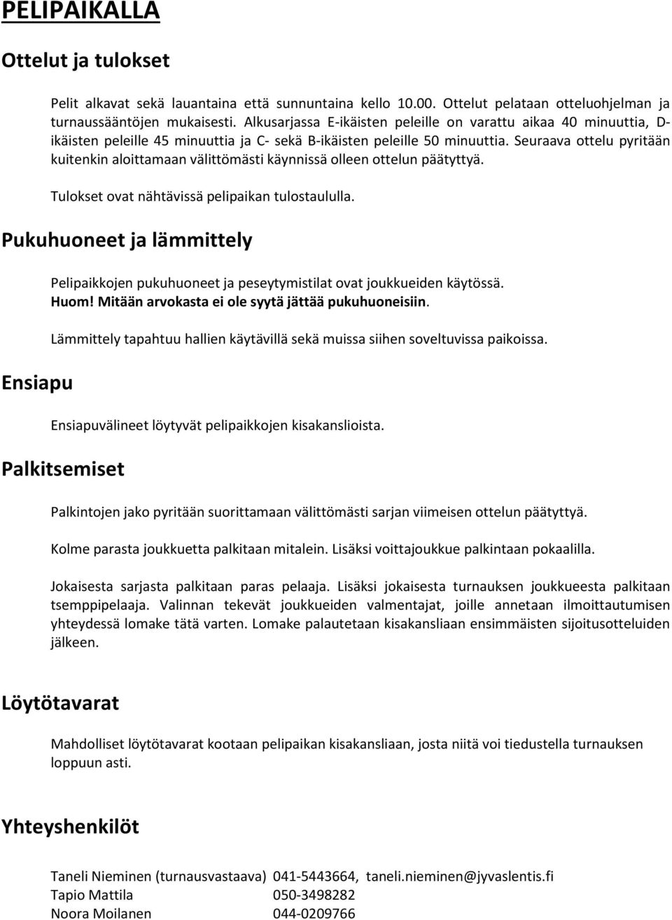 Seuraava ottelu pyritään kuitenkin aloittamaan välittömästi käynnissä olleen ottelun päätyttyä. Tulokset ovat nähtävissä pelipaikan tulostaululla.