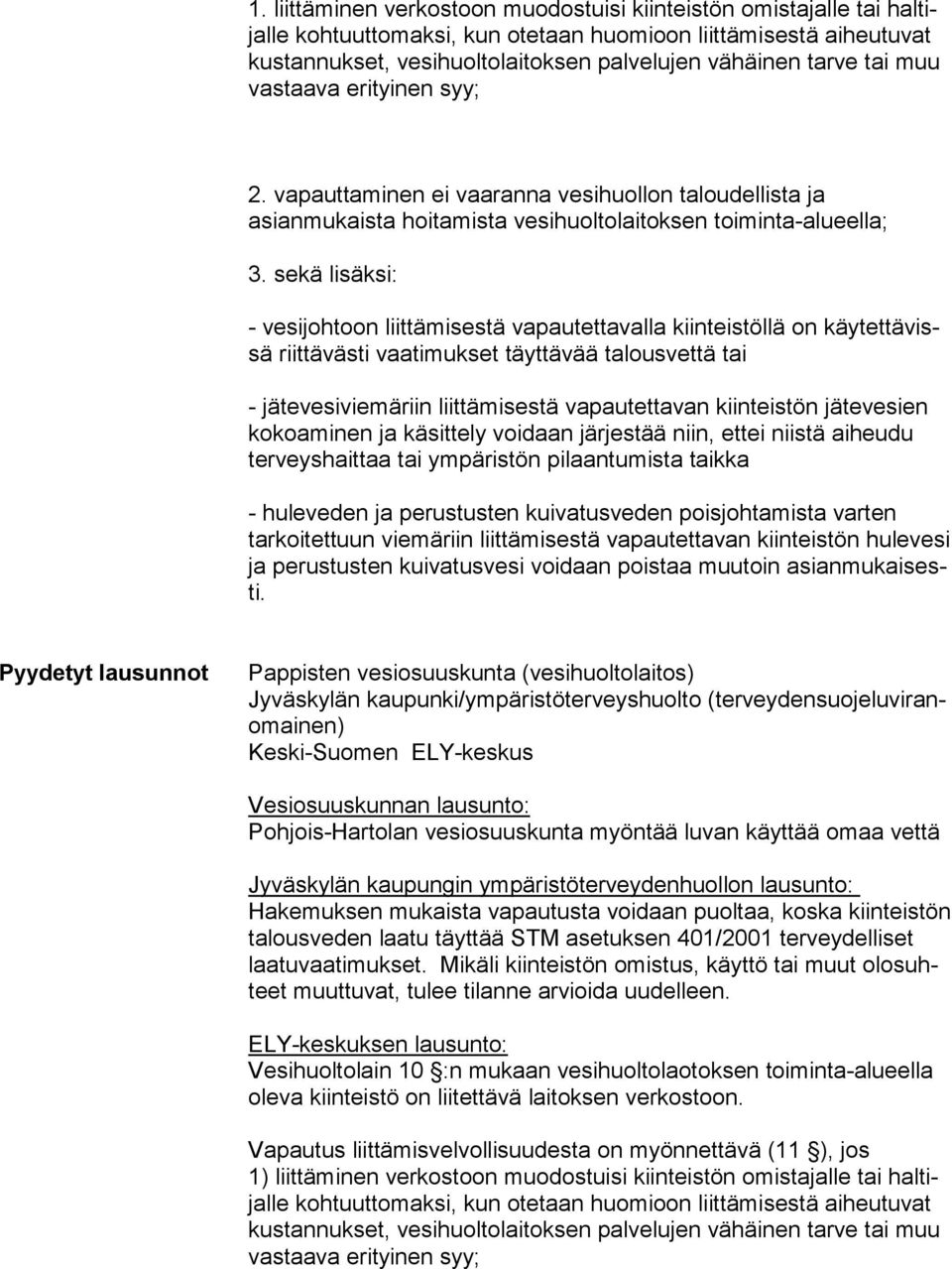sekä lisäksi: - vesijohtoon liittämisestä vapautettavalla kiinteistöllä on käy tet tä vissä riittävästi vaatimukset täyttävää talousvettä tai - jätevesiviemäriin liittämisestä vapautettavan