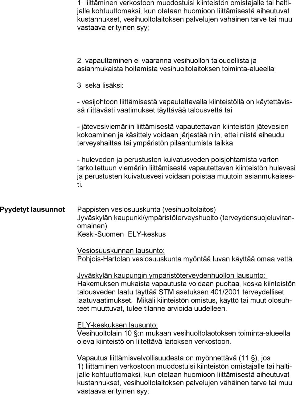 sekä lisäksi: - vesijohtoon liittämisestä vapautettavalla kiinteistöllä on käy tet tä vissä riittävästi vaatimukset täyttävää talousvettä tai - jätevesiviemäriin liittämisestä vapautettavan