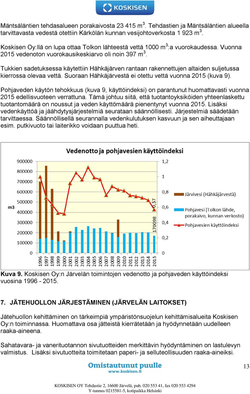 Tukkien sadetuksessa käytettiin Hähkäjärven rantaan rakennettujen altaiden suljetussa kierrossa olevaa vettä. Suoraan Hähkäjärvestä ei otettu vettä vuonna 2015 (kuva 9).