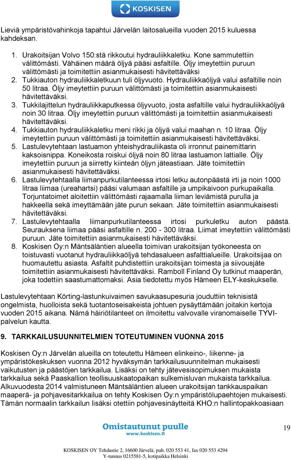 Hydrauliikkaöljyä valui asfaltille noin 50 litraa. Öljy imeytettiin puruun välittömästi ja toimitettiin asianmukaisesti hävitettäväksi. 3.