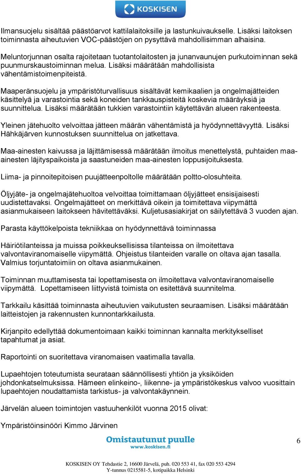 Maaperänsuojelu ja ympäristöturvallisuus sisältävät kemikaalien ja ongelmajätteiden käsittelyä ja varastointia sekä koneiden tankkauspisteitä koskevia määräyksiä ja suunnittelua.