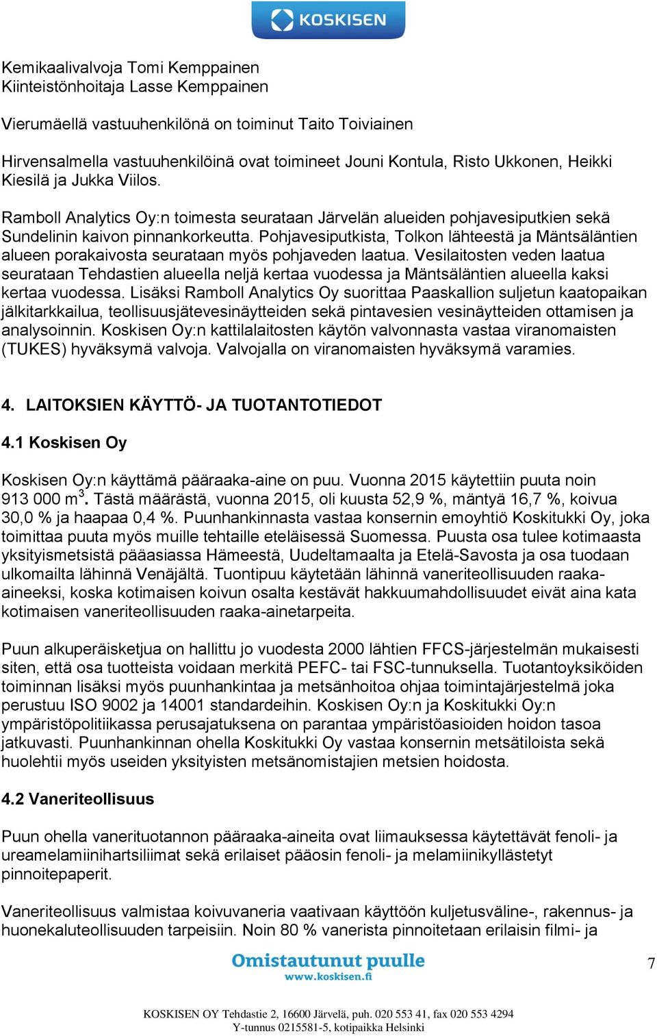 Pohjavesiputkista, Tolkon lähteestä ja Mäntsäläntien alueen porakaivosta seurataan myös pohjaveden laatua.