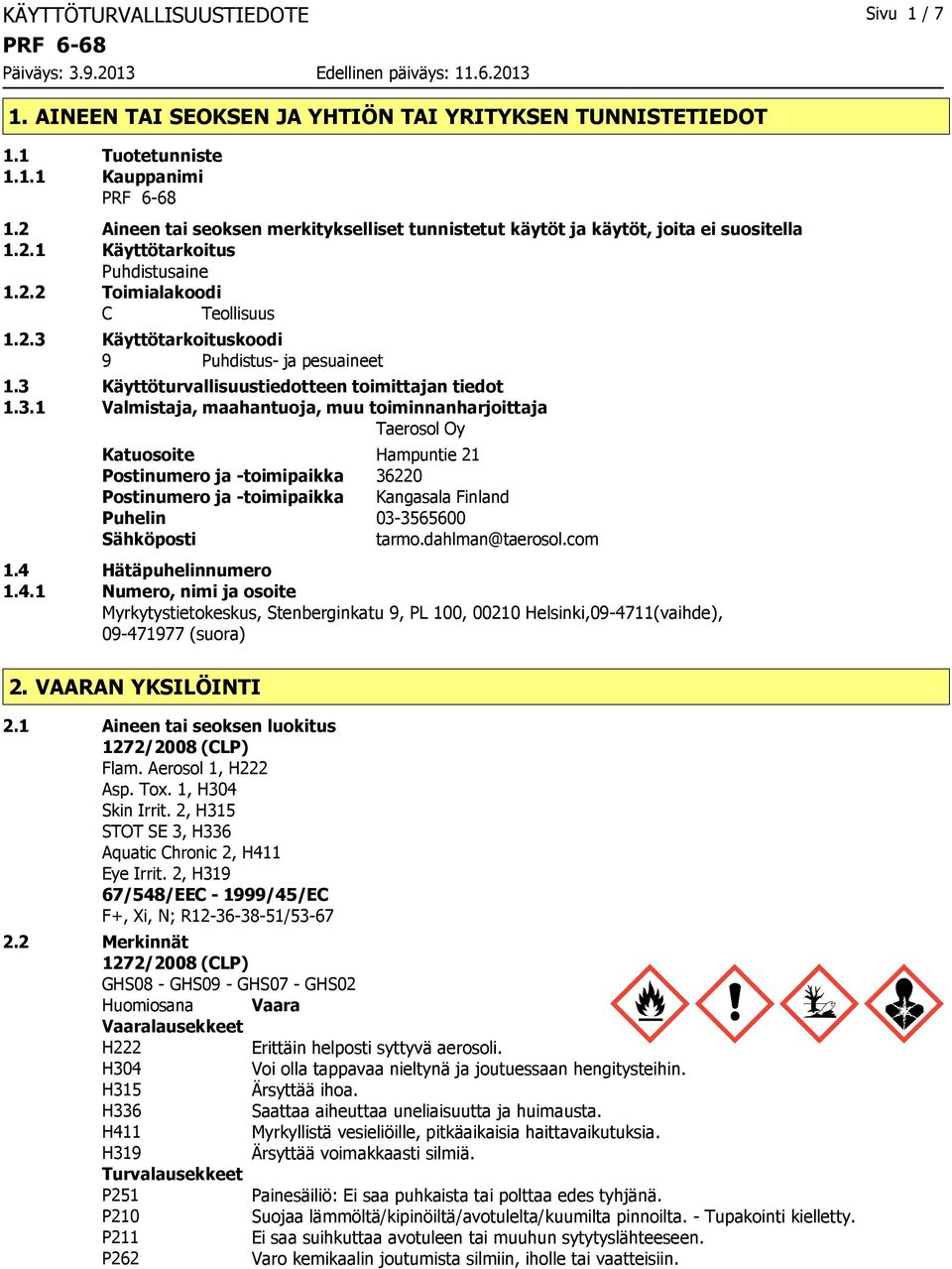 3 Käyttöturvallisuustiedotteen toimittajan tiedot 1.3.1 Valmistaja, maahantuoja, muu toiminnanharjoittaja Taerosol Oy Katuosoite Hampuntie 21 Postinumero ja toimipaikka 36220 Postinumero ja