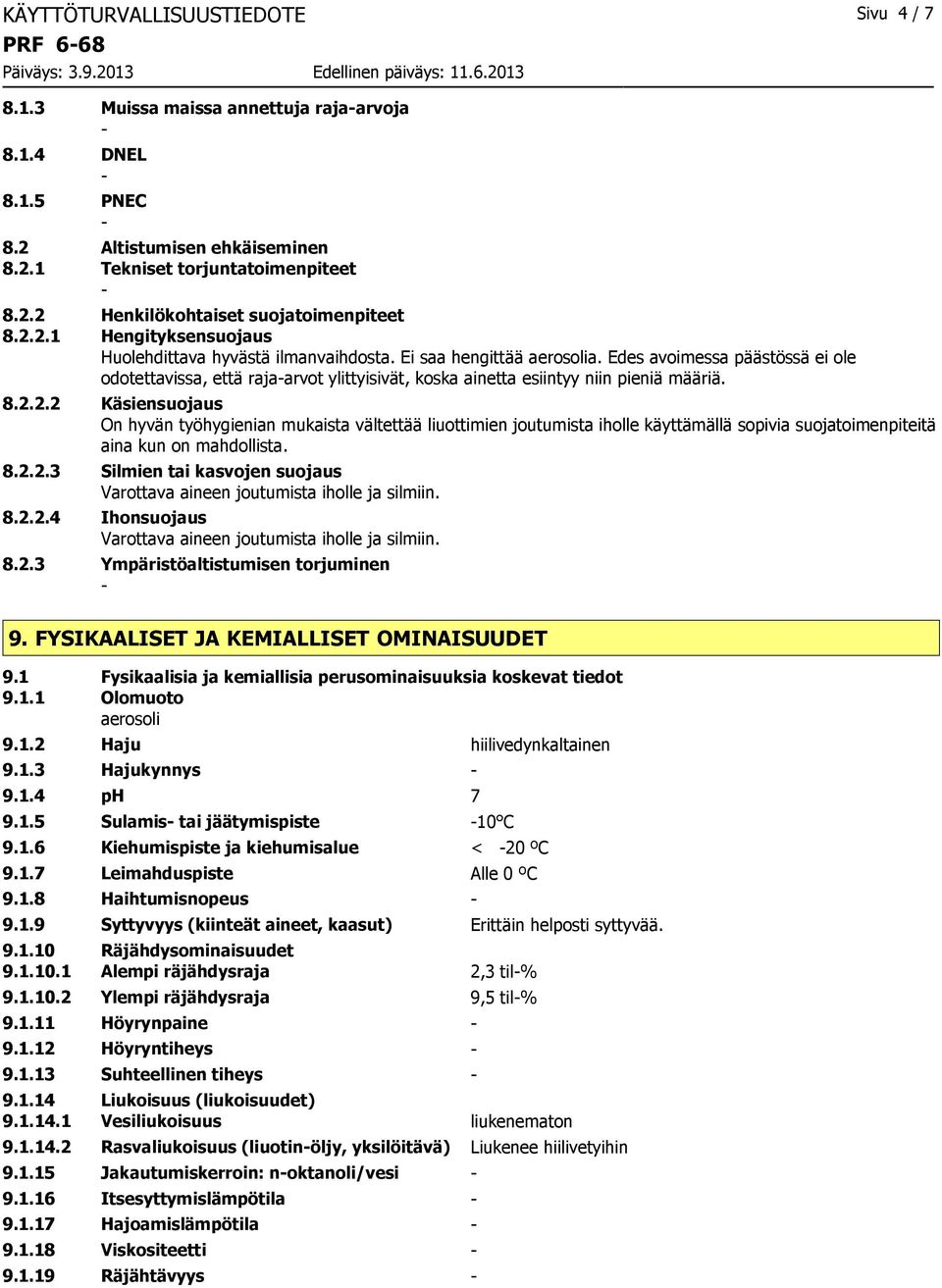 Edes avoimessa päästössä ei ole odotettavissa, että rajaarvot ylittyisivät, koska ainetta esiintyy niin pieniä määriä. 8.2.