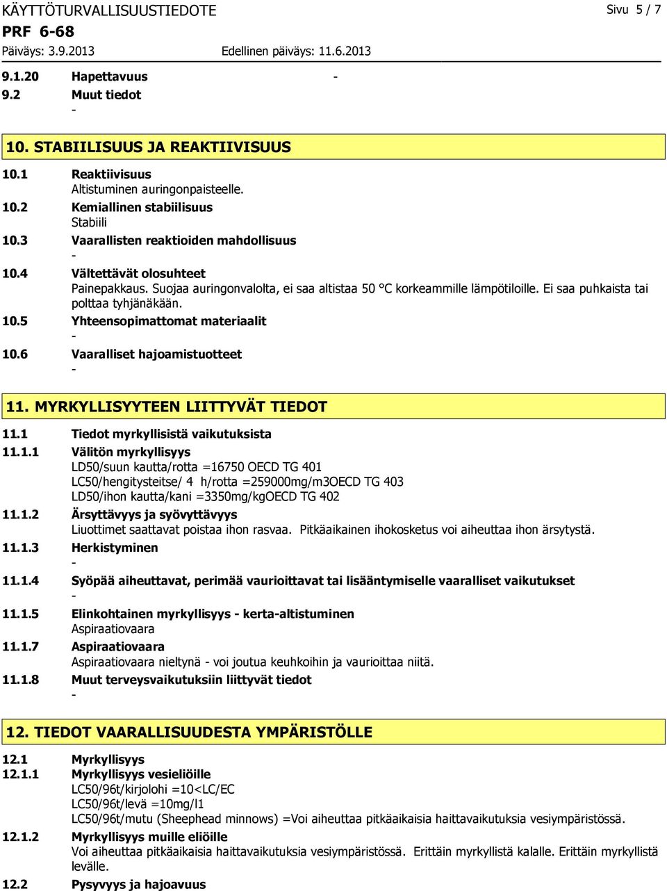 6 Vaaralliset hajoamistuotteet 11. MYRKYLLISYYTEEN LIITTYVÄT TIEDOT 11.1 Tiedot myrkyllisistä vaikutuksista 11.1.1 Välitön myrkyllisyys LD50/suun kautta/rotta =16750 OECD TG 401 LC50/hengitysteitse/ 4 h/rotta =259000mg/m3OECD TG 403 LD50/ihon kautta/kani =3350mg/kgOECD TG 402 11.