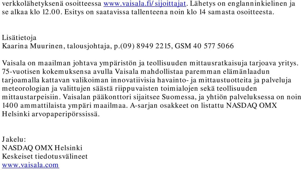 75-vuotisen kokemuksensa avulla Vaisala mahdollistaa paremman elämänlaadun tarjoamalla kattavan valikoiman innovatiivisia havainto- ja mittaustuotteita ja palveluja meteorologian ja valittujen säästä