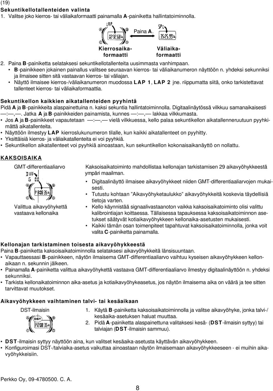 yhdeksi sekunniksi ja ilmaisee sitten sitä vastaavan kierros- tai väliajan. Näyttö ilmaisee kierros-/väliaikanumeron muodossa LAP 1, LAP 2 jne.