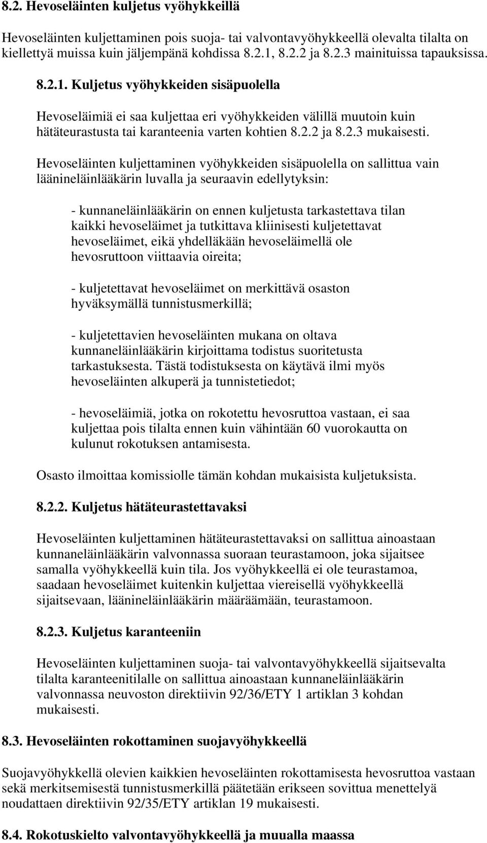 Hevoseläinten kuljettaminen vyöhykkeiden sisäpuolella on sallittua vain läänineläinlääkärin luvalla ja seuraavin edellytyksin: - kunnaneläinlääkärin on ennen kuljetusta tarkastettava tilan kaikki