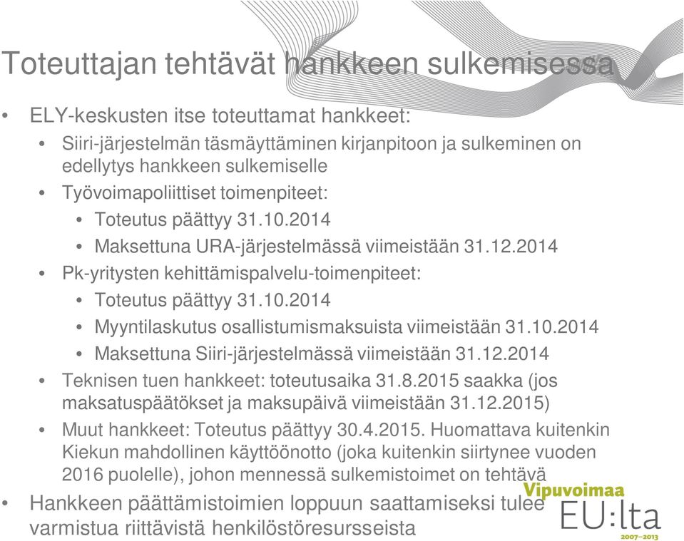 10.2014 Maksettuna Siiri-järjestelmässä viimeistään 31.12.2014 Teknisen tuen hankkeet: toteutusaika 31.8.2015 saakka (jos maksatuspäätökset ja maksupäivä viimeistään 31.12.2015) Muut hankkeet: Toteutus päättyy 30.