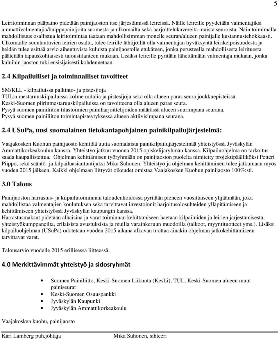 Näin toimimalla mahdollisuus osallistua leiritoimintaa taataan mahdollisimman monelle seuran/alueen painijalle kustannustehokkaasti.