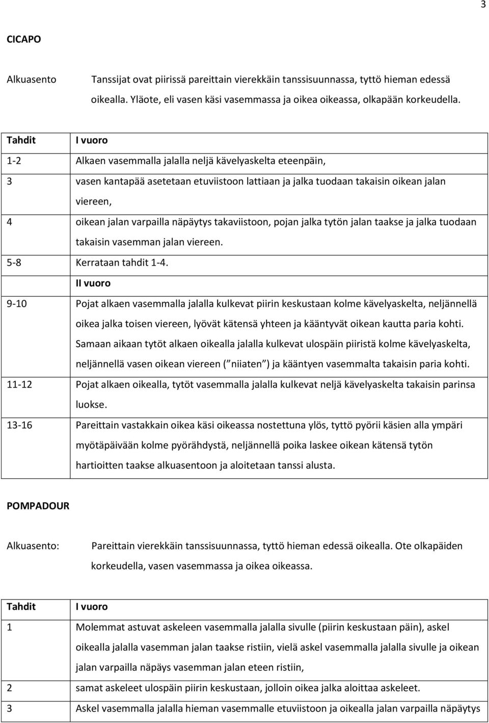 takaviistoon, pojan jalka tytön jalan taakse ja jalka tuodaan takaisin vasemman jalan viereen. 5-8 Kerrataan tahdit 1-4.