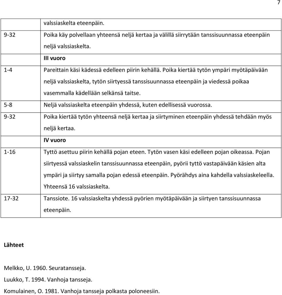 5-8 Neljä valssiaskelta eteenpäin yhdessä, kuten edellisessä vuorossa. 9-32 Poika kiertää tytön yhteensä neljä kertaa ja siirtyminen eteenpäin yhdessä tehdään myös neljä kertaa.