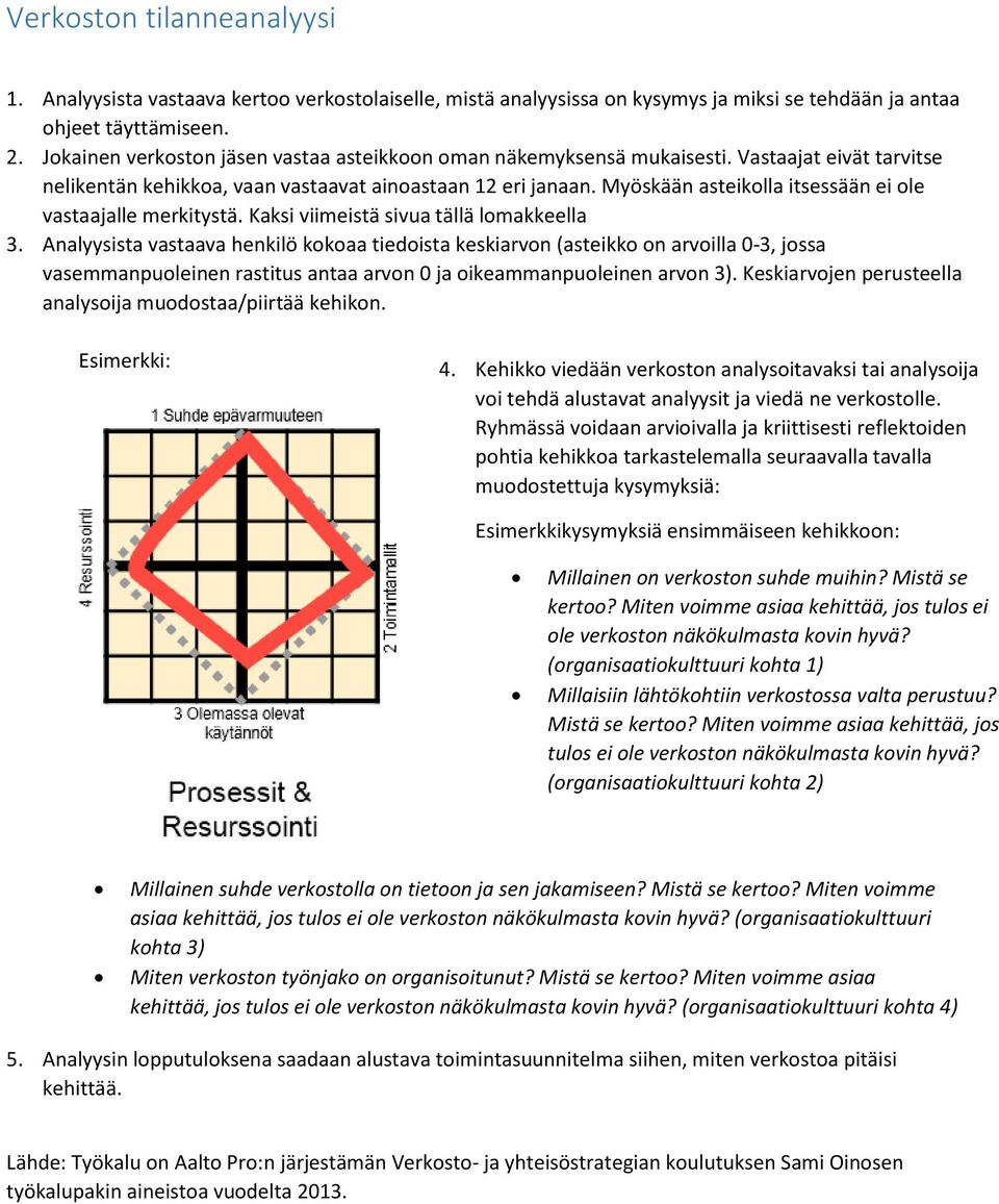 Myöskään asteikolla itsessään ei ole vastaalle merkitystä. Kaksi viimeistä sivua tällä lomakkeella 3.