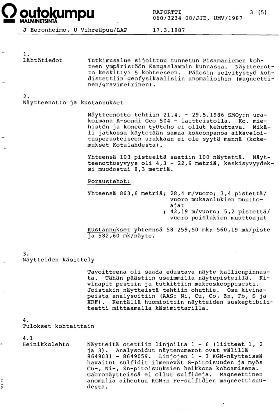 Ko. miehistön ja koneen työteho ei ollut kehuttava. Mikäli jatkossa käytetään samaa kokoonpanoa aikaveloitusperusteiseen urakkaan ei ole syytä mennä (kokemukset Kotalahdesta).