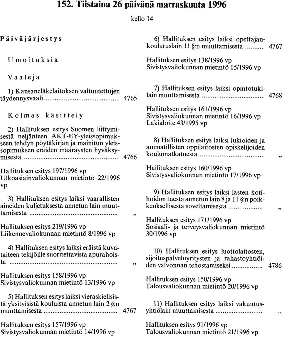 .. 4766 Hallituksen esitys 197/1996 vp Ulkoasiainvaliokunnan mietintö 22/1996 vp 3) Hallituksen esitys laiksi vaarallisten aineiden kuljetuksesta annetun lain muuttamisesta.