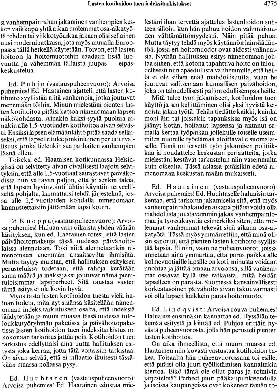 P u h j o ( vastauspuheenvuoro ): Arvoisa puhemies! Ed. Haatainen ajatteli, että lasten kotihoito syyllistää niitä vanhempia, jotkajoutuvat menemään töihin.