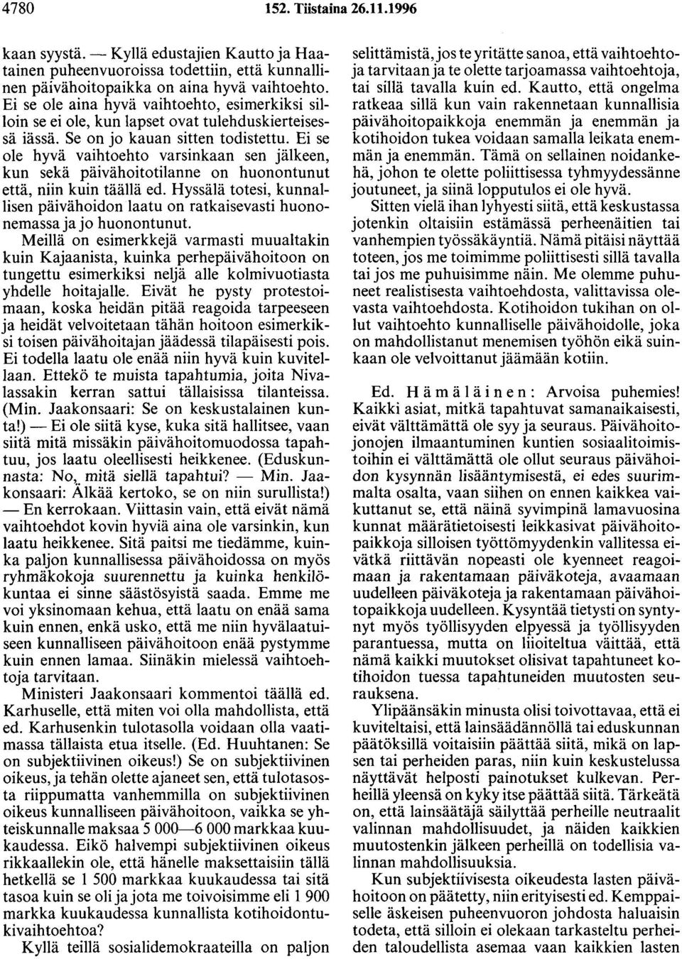 Ei se ole hyvä vaihtoehto varsinkaan sen jälkeen, kun sekä päivähoitotilanne on huonontunut että, niin kuin täällä ed.