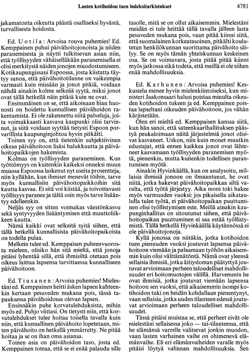 Kemppainen puhui päivähoitojonoista ja niiden paranemisesta ja näytti tulkitsevan asian niin, että työllisyyden vähäiselläkään paranemisella ei olisi merkitystä näidenjonojen muodostumiseen.