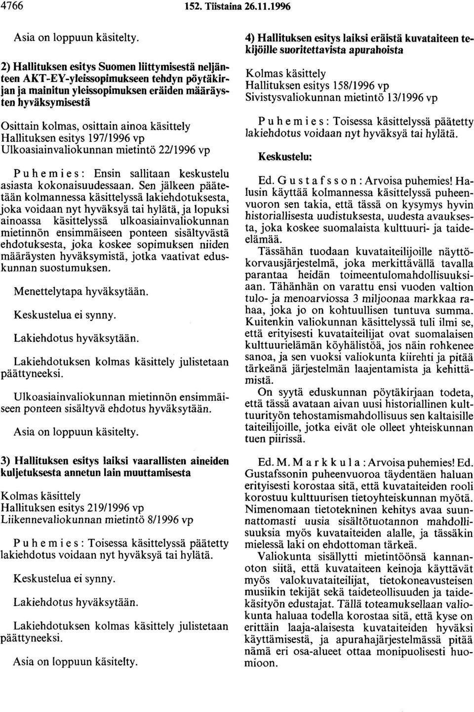 käsittely Hallituksen esitys 197/1996 vp Ulkoasiainvaliokunnan mietintö 22/1996 vp P u h e m i e s : Ensin sallitaan keskustelu asiasta kokonaisuudessaan.