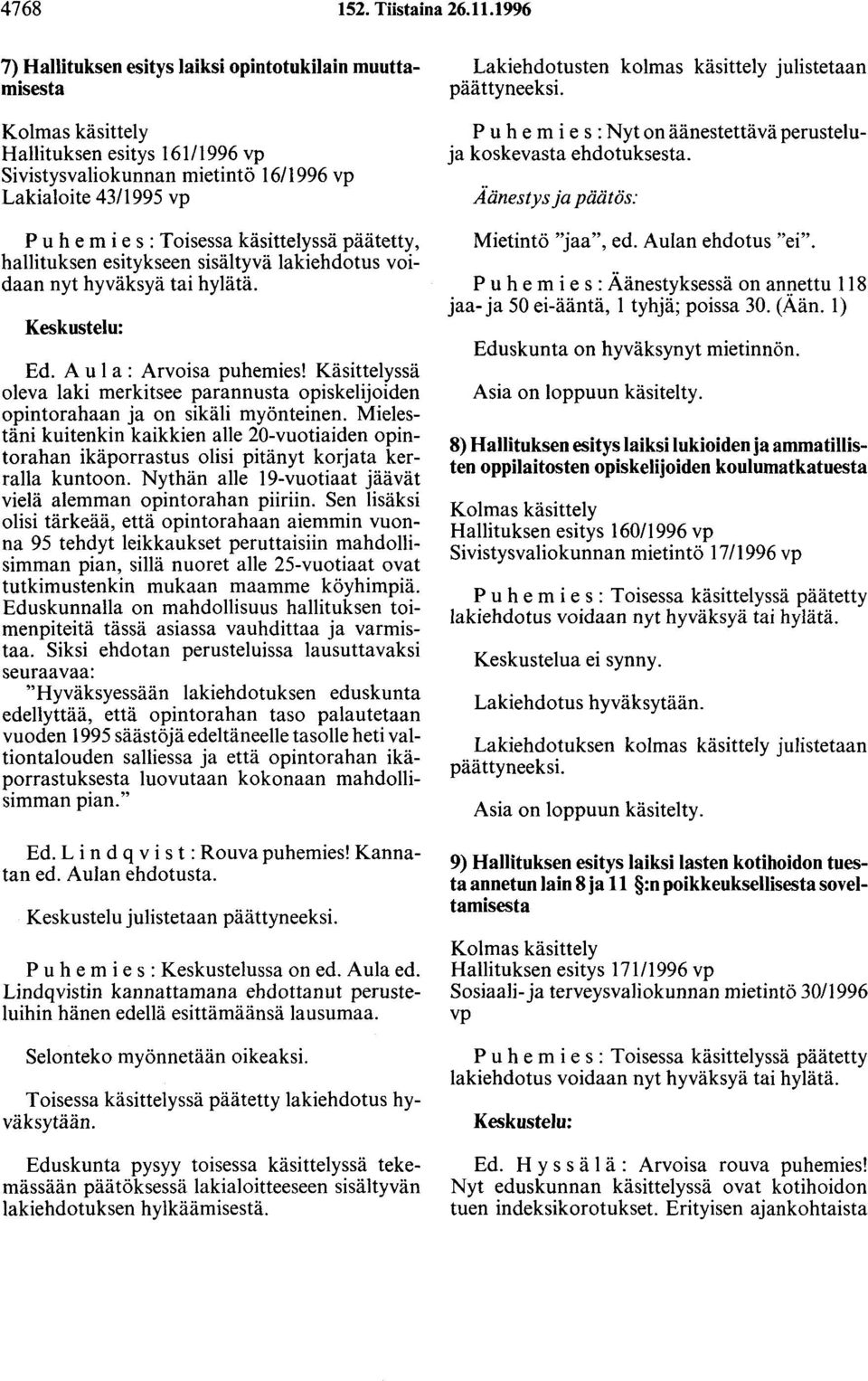 käsittelyssä päätetty, hallituksen esitykseen sisältyvä lakiehdotus voidaan nyt hyväksyä tai hylätä. Keskustelu: Ed. A u 1 a : Arvoisa puhemies!