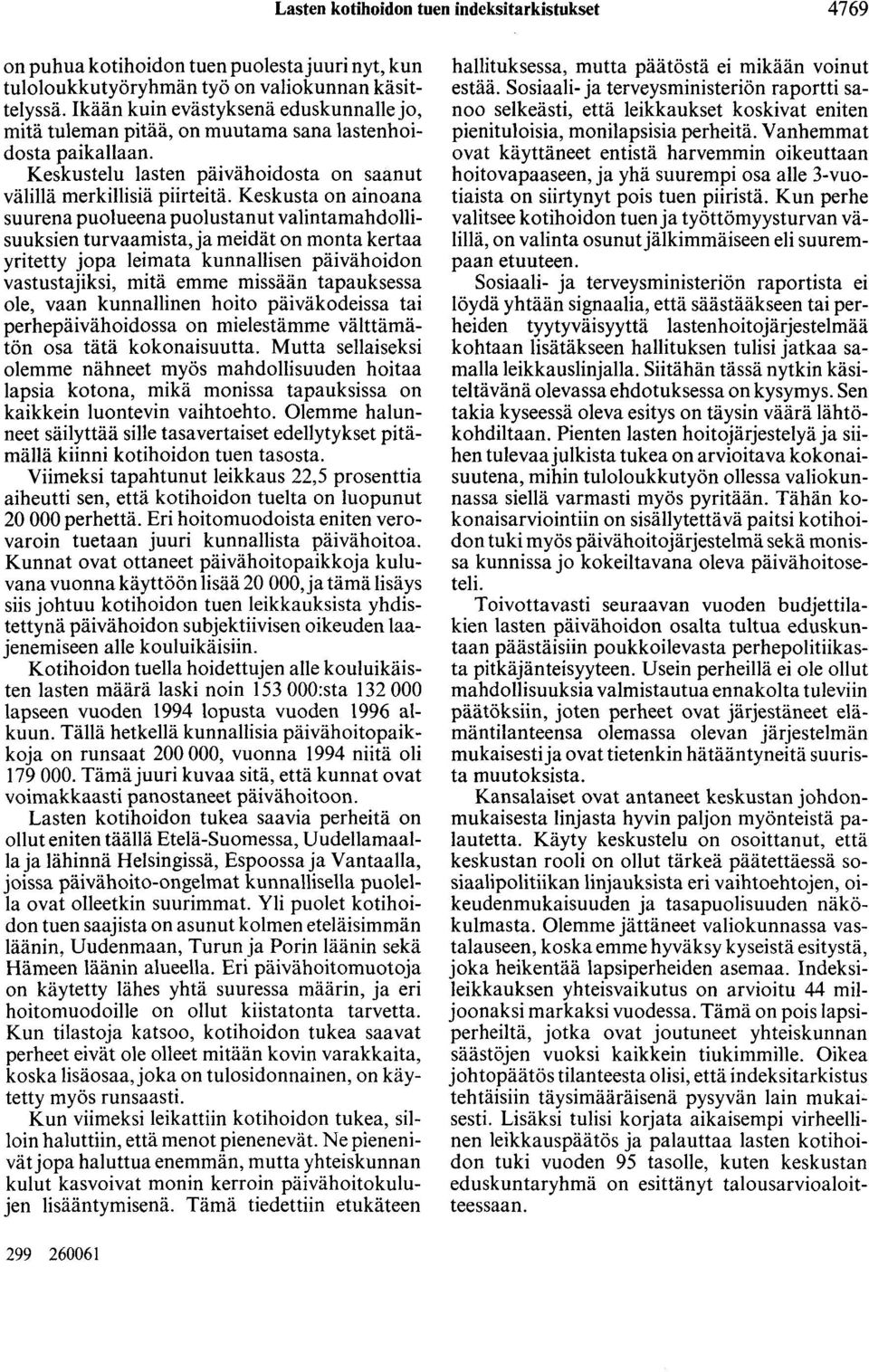 Keskusta on ainoana suurena puolueena puolustanut valintamahdollisuuksien turvaamista, ja meidät on monta kertaa yritetty jopa leimata kunnallisen päivähoidon vastustajiksi, mitä emme missään