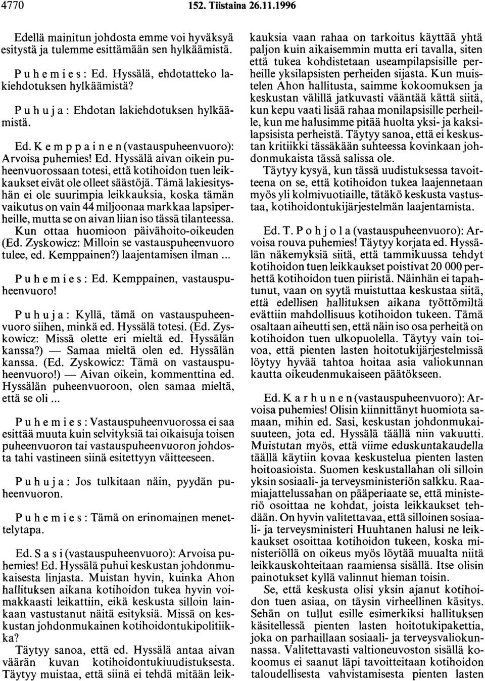 Tämä lakiesityshän ei ole suurimpia leikkauksia, koska tämän vaikutus on vain 44 miljoonaa markkaa lapsiperheille, mutta se on aivan liian iso tässä tilanteessa.