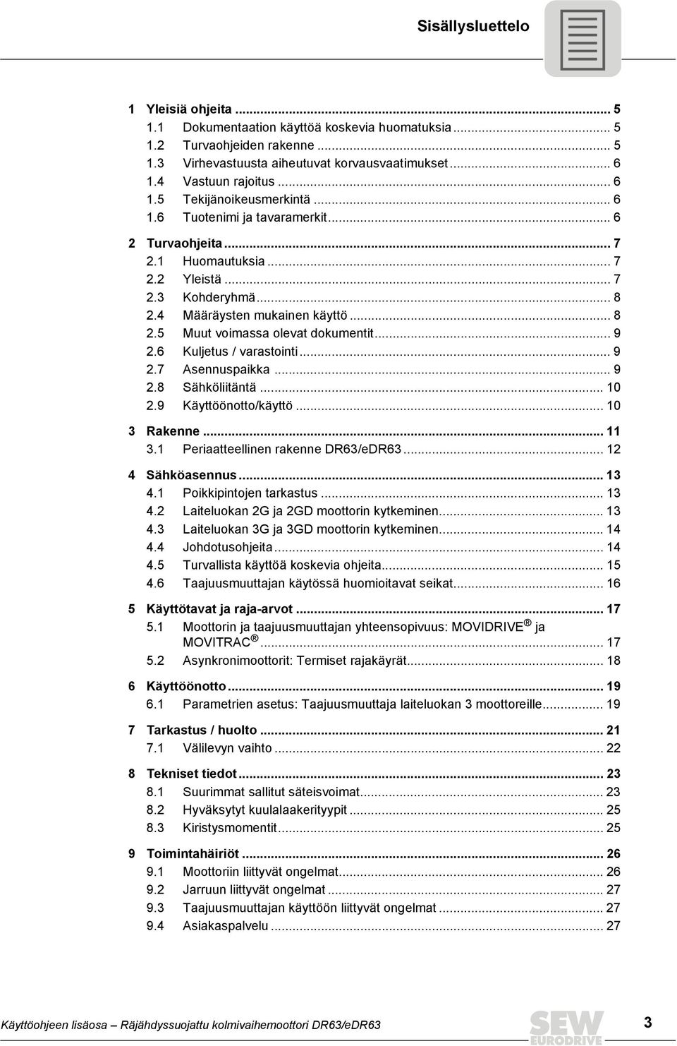 .. 9 2.6 Kuljetus / varastointi... 9 2.7 Asennuspaikka... 9 2.8 Sähköliitäntä... 10 2.9 Käyttöönotto/käyttö... 10 3 Rakenne... 11 3.1 Periaatteellinen rakenne DR63/eDR63... 12 4 Sähköasennus... 13 4.