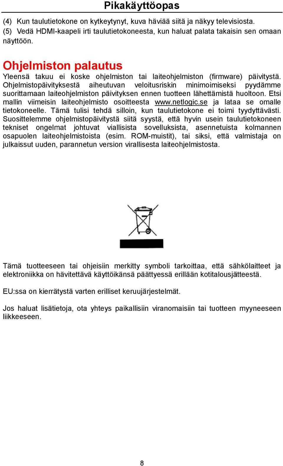 Ohjelmistopäivityksestä aiheutuvan veloitusriskin minimoimiseksi pyydämme suorittamaan laiteohjelmiston päivityksen ennen tuotteen lähettämistä huoltoon.