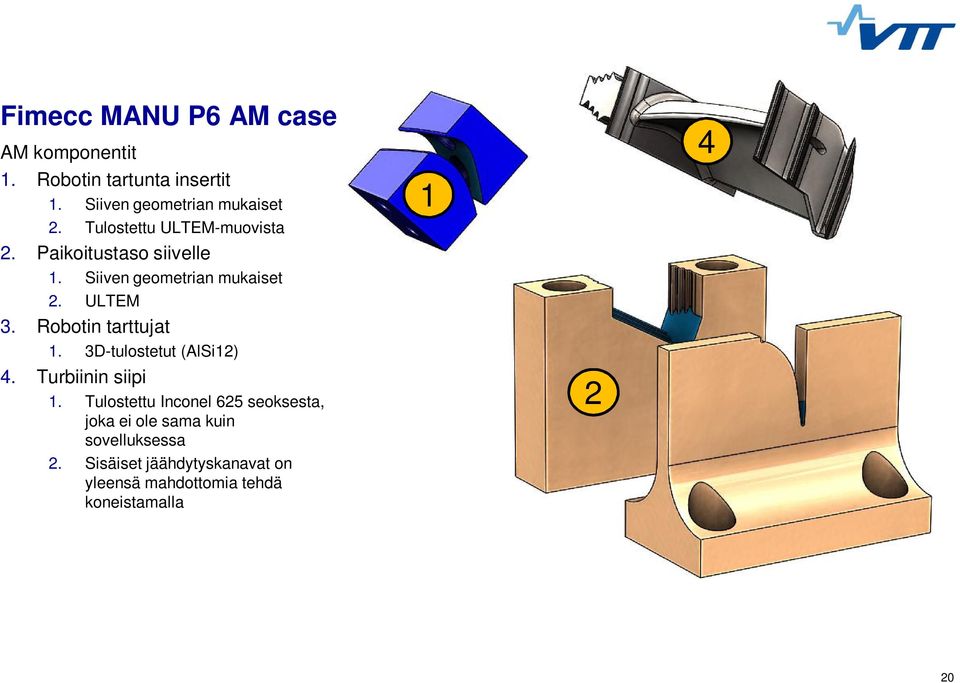 Robotin tarttujat 1. 3D-tulostetut (AlSi12) 4. Turbiinin siipi 1.