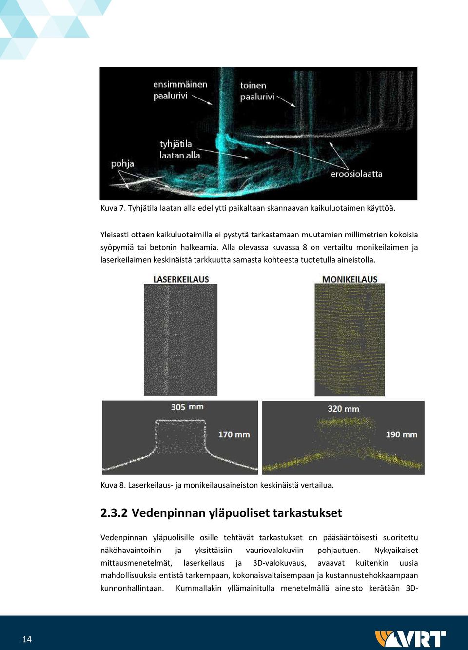 Alla olevassa kuvassa 8 on vertailtu monikeilaimen ja laserkeilaimen keskinäistä tarkkuutta samasta kohteesta tuotetulla aineistolla. Kuva 8.