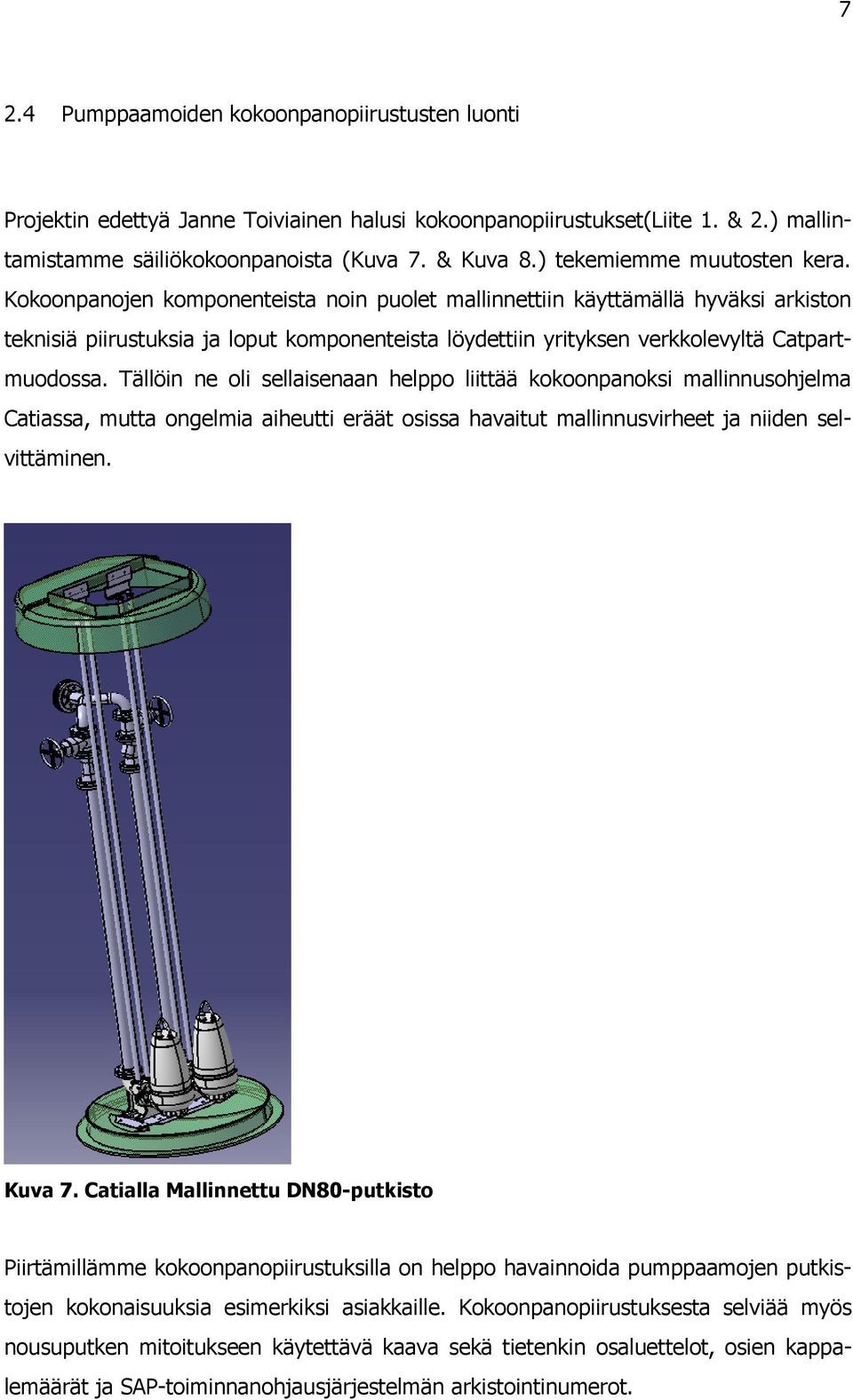 Kokoonpanojen komponenteista noin puolet mallinnettiin käyttämällä hyväksi arkiston teknisiä piirustuksia ja loput komponenteista löydettiin yrityksen verkkolevyltä Catpartmuodossa.