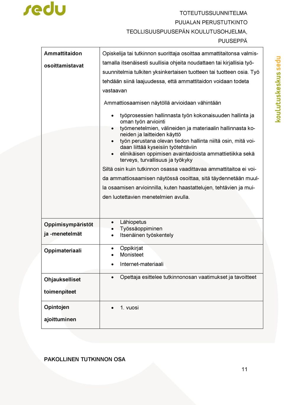 Työ tehdään siinä laajuudessa, että ammattitaidon voidaan todeta vastaavan Ammattiosaamisen näytöllä arvioidaan vähintään työprosessien hallinnasta työn kokonaisuuden hallinta ja oman työn arviointi