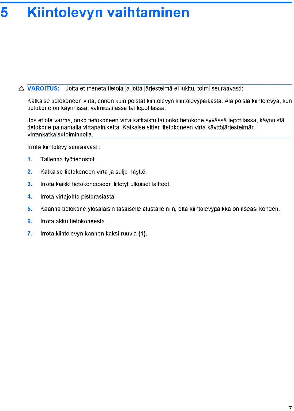 Jos et ole varma, onko tietokoneen virta katkaistu tai onko tietokone syvässä lepotilassa, käynnistä tietokone painamalla virtapainiketta.