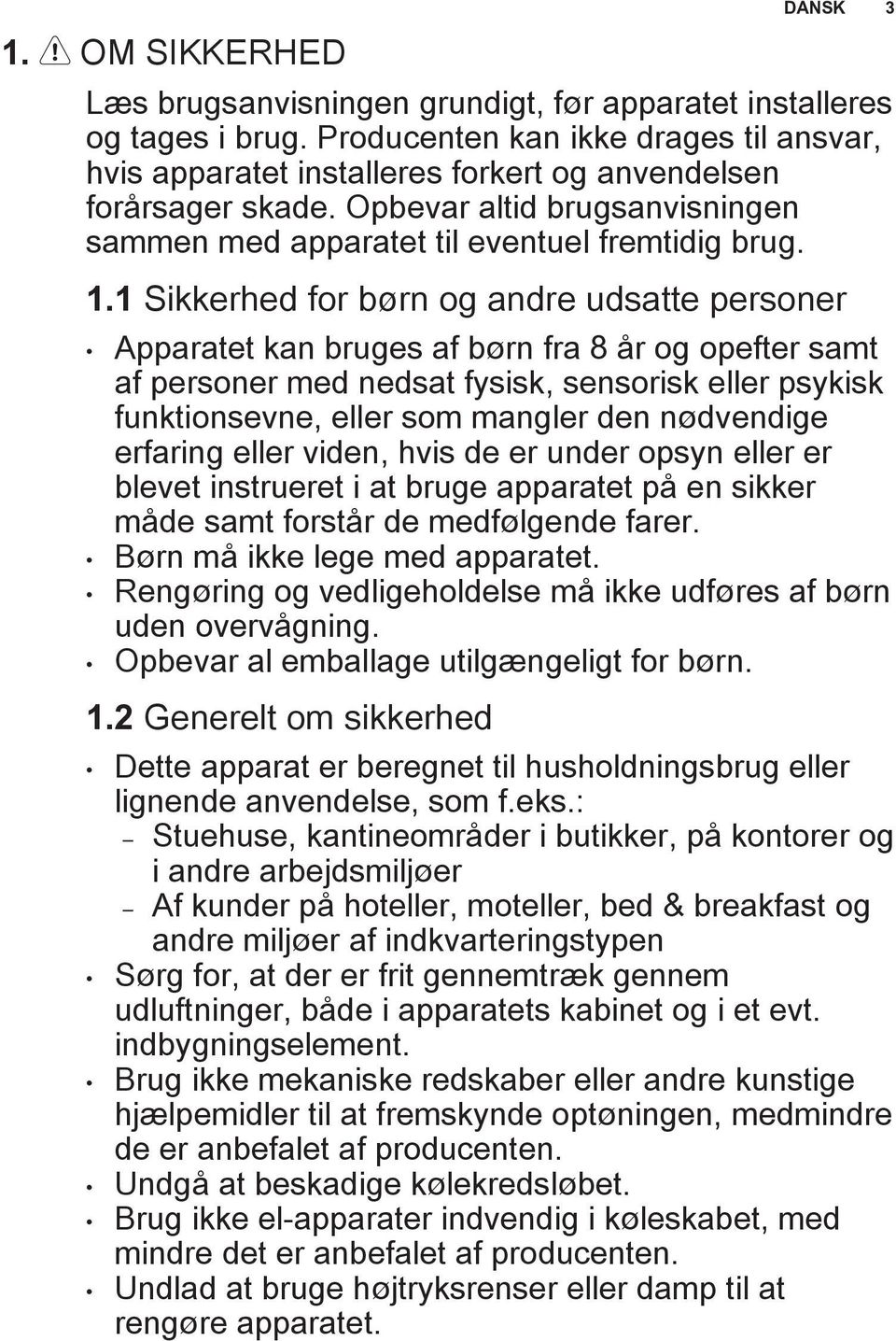 1 Sikkerhed for børn og andre udsatte personer Apparatet kan bruges af børn fra 8 år og opefter samt af personer med nedsat fysisk, sensorisk eller psykisk funktionsevne, eller som mangler den