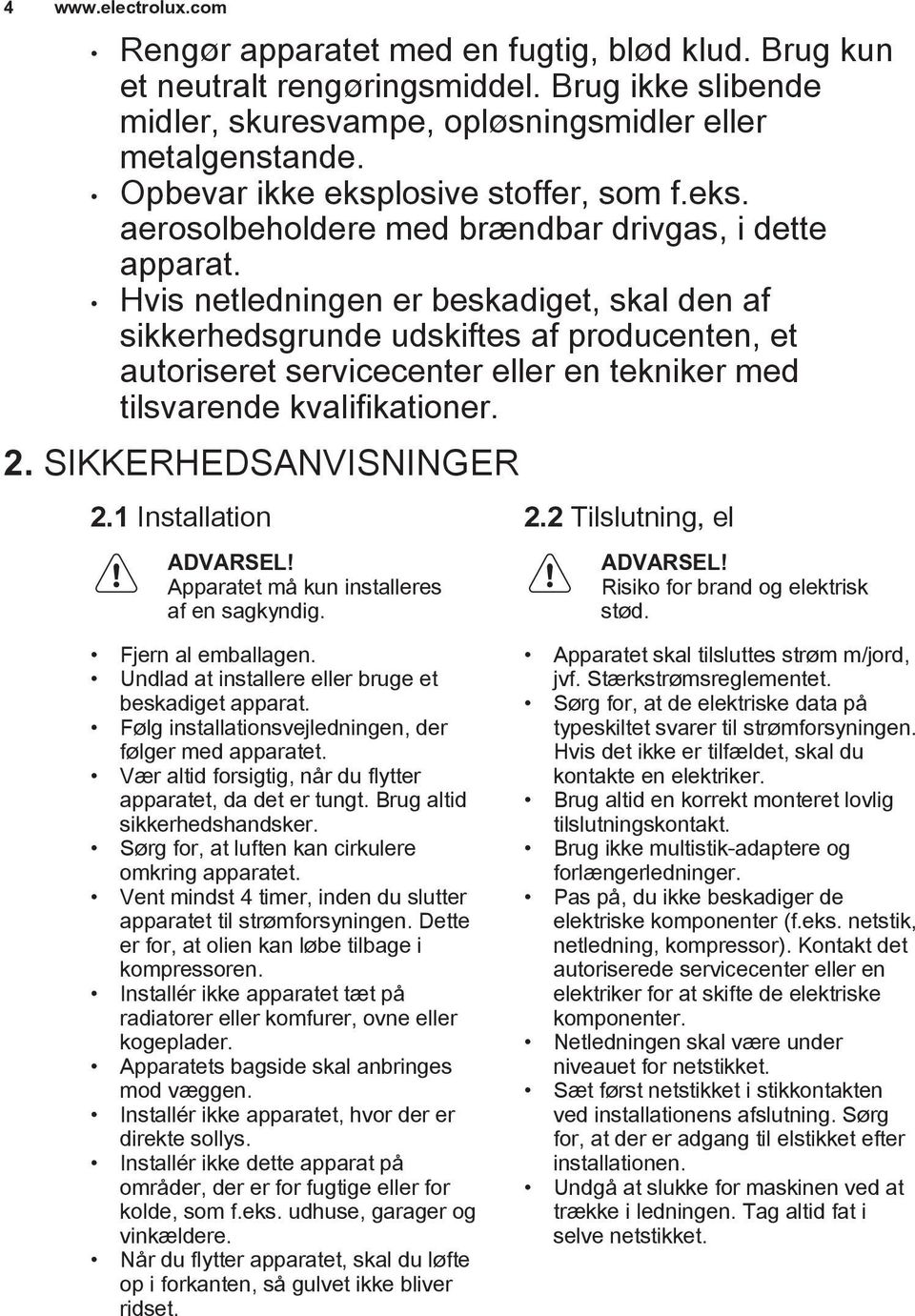 Hvis netledningen er beskadiget, skal den af sikkerhedsgrunde udskiftes af producenten, et autoriseret servicecenter eller en tekniker med tilsvarende kvalifikationer. 2. SIKKERHEDSANVISNINGER 2.