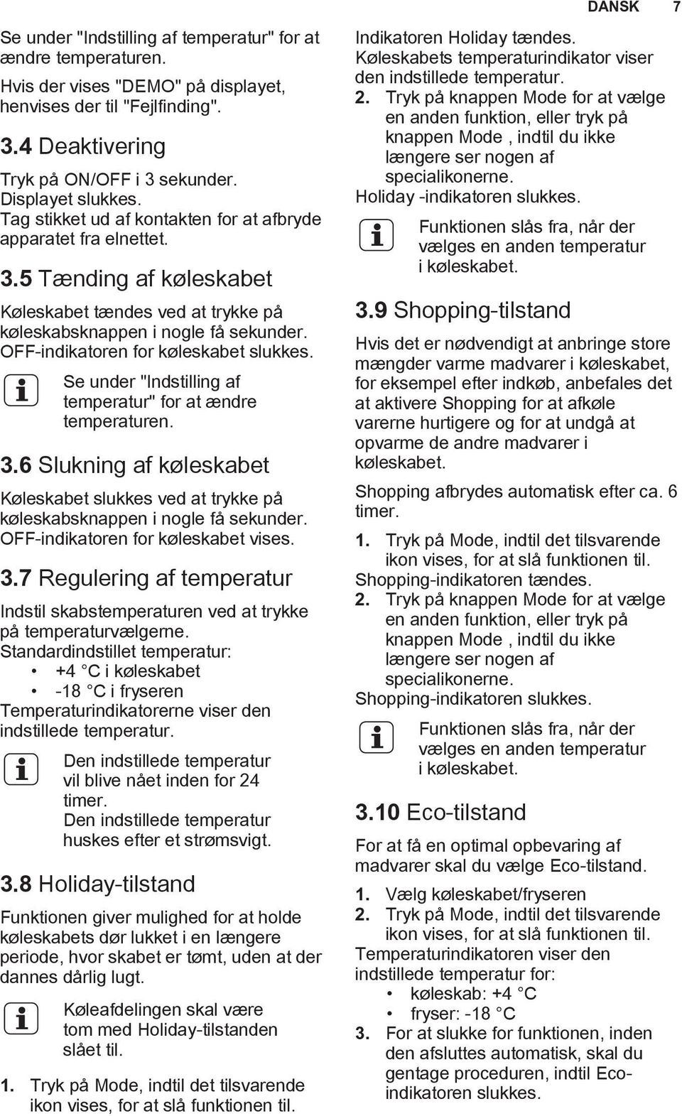 OFF-indikatoren for køleskabet slukkes. Se under "Indstilling af temperatur" for at ændre temperaturen. 3.