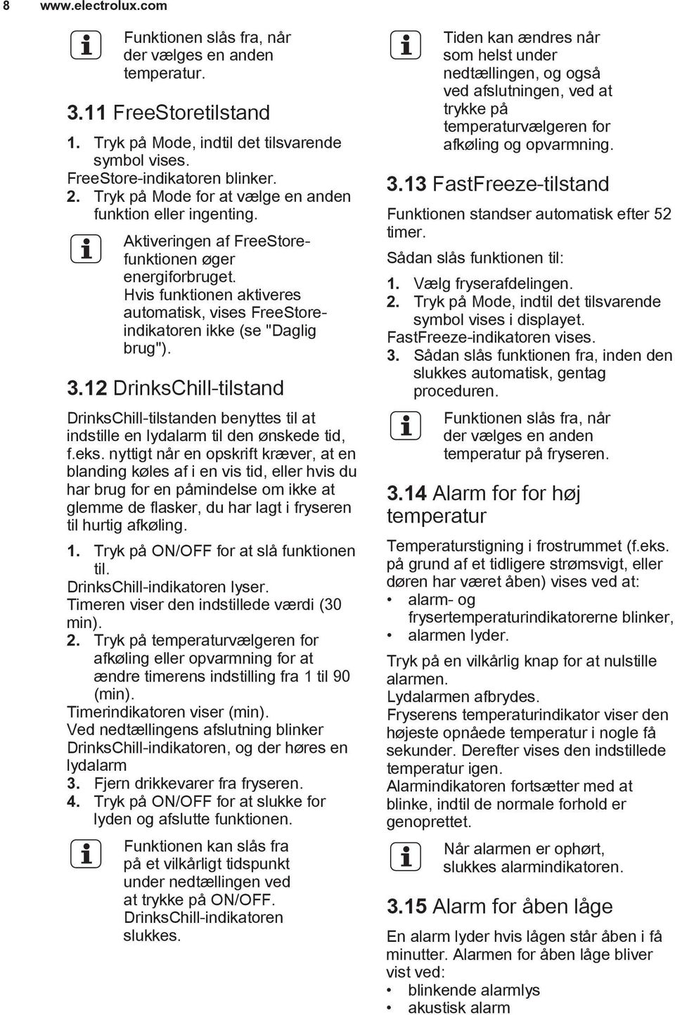 Hvis funktionen aktiveres automatisk, vises FreeStoreindikatoren ikke (se "Daglig brug"). 3.12 DrinksChill-tilstand DrinksChill-tilstanden benyttes til at indstille en lydalarm til den ønskede tid, f.